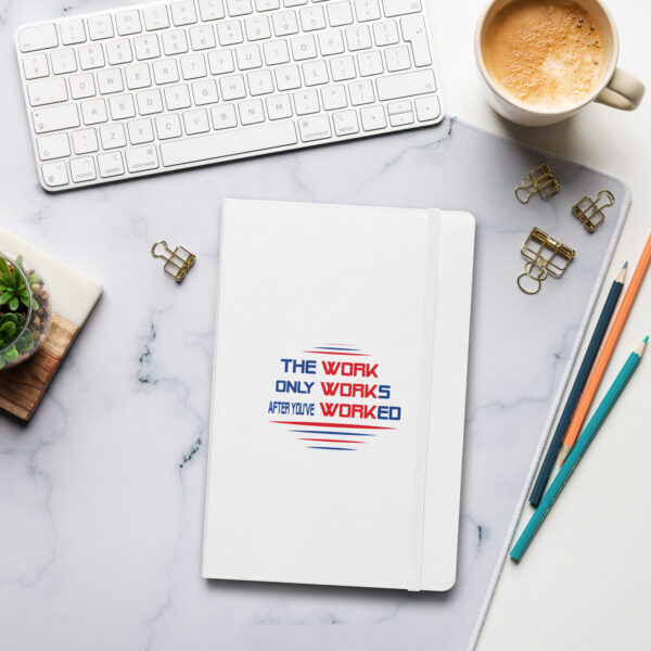 The Work Only Works After You've Worked Hardcover Bound Notebook