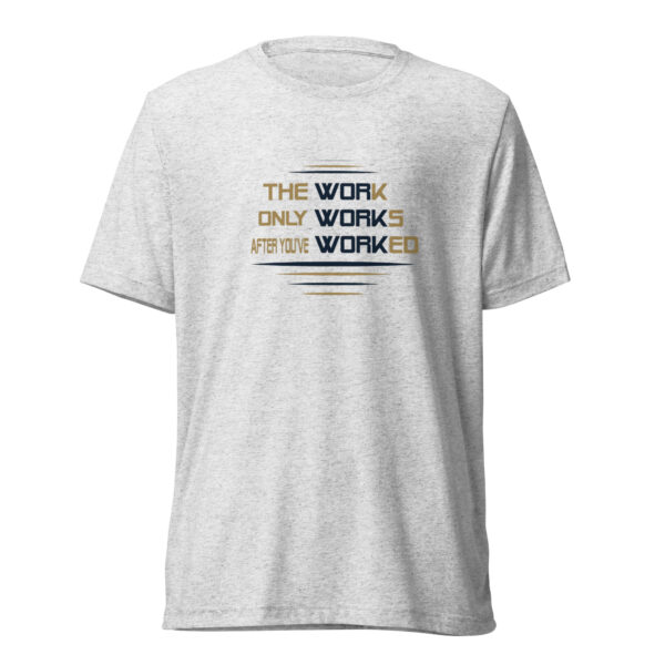 The Work Only Works After You've Worked Short Sleeve T-Shirt - Image 3