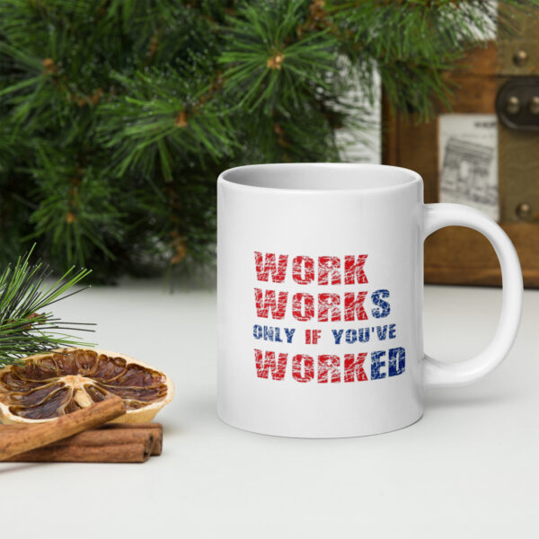 Work Works Only If You've Worked White Glossy Mug